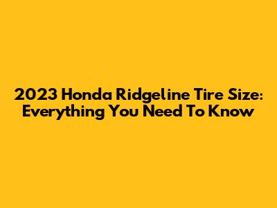 2023 Honda Ridgeline Tire Size: Everything You Need To Know