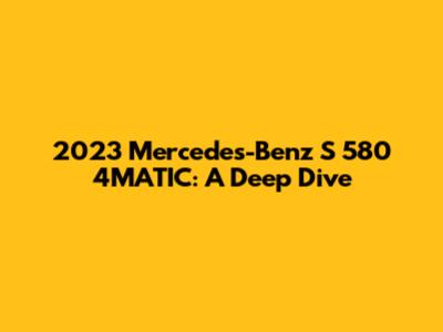 2023 Mercedes-Benz S 580 4MATIC: A Deep Dive