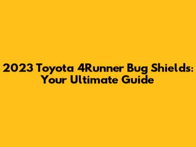 2023 Toyota 4Runner Bug Shields: Your Ultimate Guide