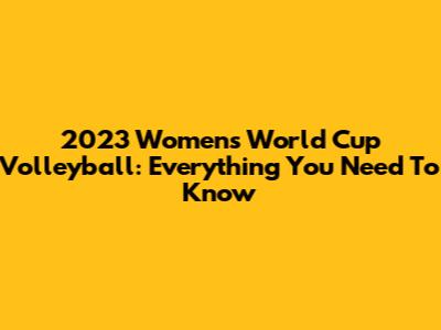 2023 Women's World Cup Volleyball: Everything You Need To Know