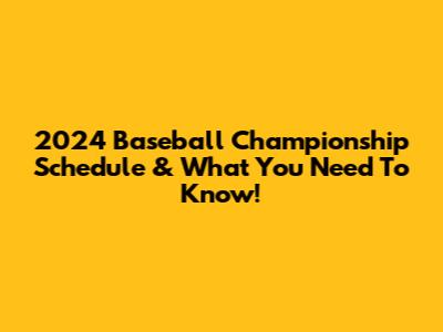 2024 Baseball Championship Schedule & What You Need To Know!