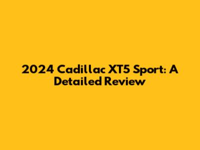 2024 Cadillac XT5 Sport: A Detailed Review