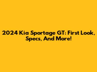 2024 Kia Sportage GT: First Look, Specs, And More!