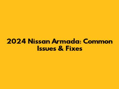 2024 Nissan Armada: Common Issues & Fixes
