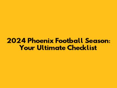 2024 Phoenix Football Season: Your Ultimate Checklist