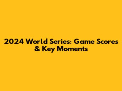 2024 World Series: Game Scores & Key Moments