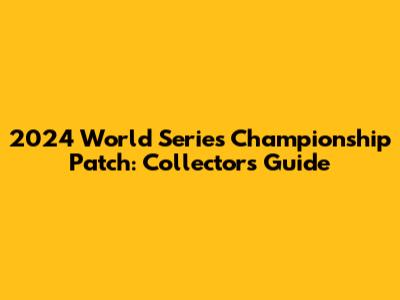 2024 World Series Championship Patch: Collector's Guide