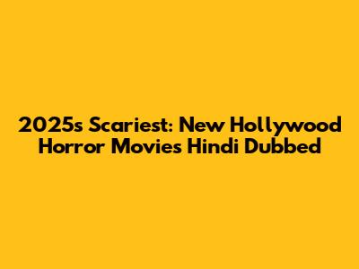 2025's Scariest: New Hollywood Horror Movies Hindi Dubbed