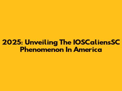 2025: Unveiling The IOSCaliensSC Phenomenon In America
