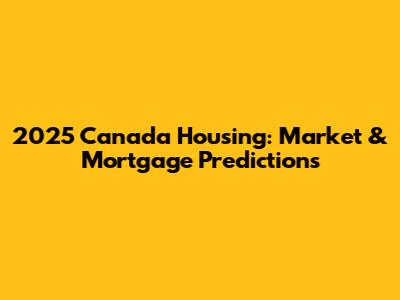 2025 Canada Housing: Market & Mortgage Predictions
