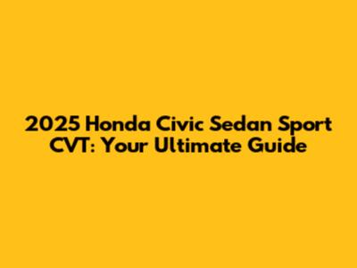 2025 Honda Civic Sedan Sport CVT: Your Ultimate Guide