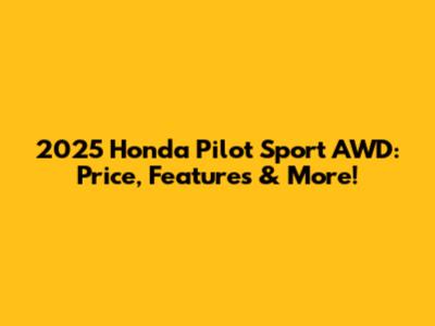 2025 Honda Pilot Sport AWD: Price, Features & More!