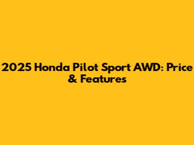 2025 Honda Pilot Sport AWD: Price & Features