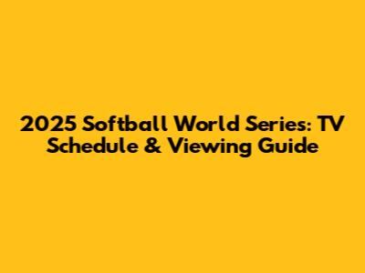 2025 Softball World Series: TV Schedule & Viewing Guide
