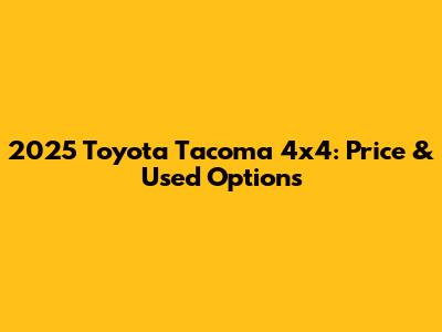 2025 Toyota Tacoma 4x4: Price & Used Options