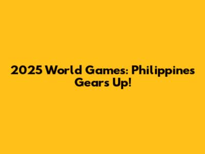 2025 World Games: Philippines Gears Up!