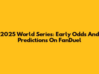 2025 World Series: Early Odds And Predictions On FanDuel