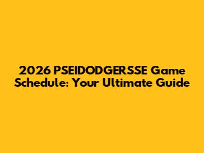 2026 PSEIDODGERSSE Game Schedule: Your Ultimate Guide