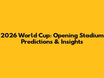 2026 World Cup: Opening Stadium Predictions & Insights