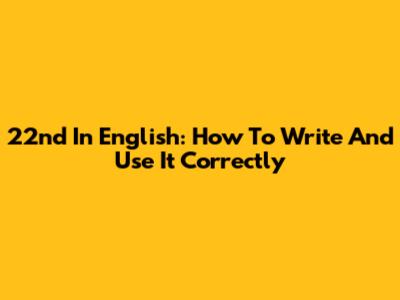 22nd In English: How To Write And Use It Correctly