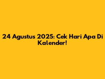 24 Agustus 2025: Cek Hari Apa Di Kalender!