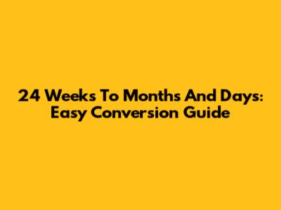 24 Weeks To Months And Days: Easy Conversion Guide