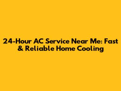 24-Hour AC Service Near Me: Fast & Reliable Home Cooling