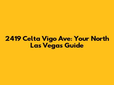 2419 Celta Vigo Ave: Your North Las Vegas Guide