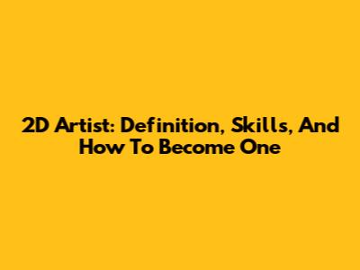2D Artist: Definition, Skills, And How To Become One