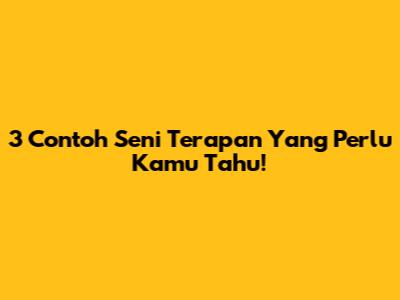 3 Contoh Seni Terapan Yang Perlu Kamu Tahu!