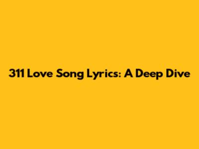 311 Love Song Lyrics: A Deep Dive