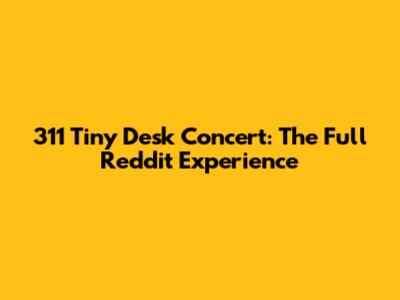 311 Tiny Desk Concert: The Full Reddit Experience