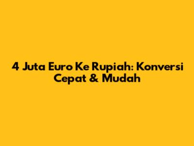 4 Juta Euro Ke Rupiah: Konversi Cepat & Mudah