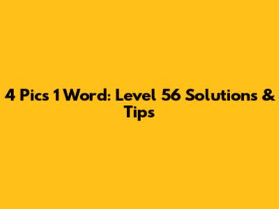 4 Pics 1 Word: Level 56 Solutions & Tips