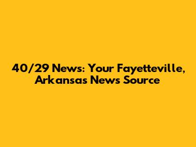 40/29 News: Your Fayetteville, Arkansas News Source