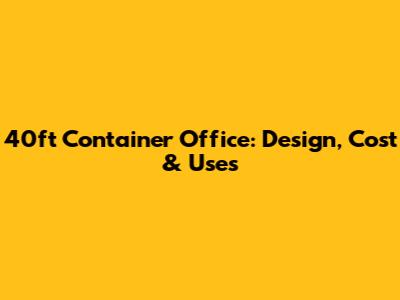 40ft Container Office: Design, Cost & Uses