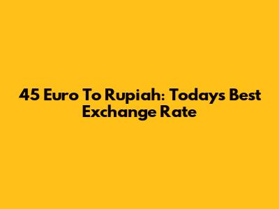 45 Euro To Rupiah: Today's Best Exchange Rate