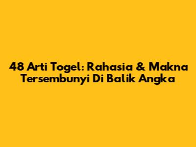 48 Arti Togel: Rahasia & Makna Tersembunyi Di Balik Angka