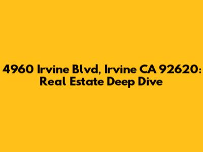 4960 Irvine Blvd, Irvine CA 92620: Real Estate Deep Dive
