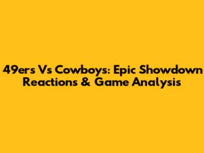49ers Vs Cowboys: Epic Showdown Reactions & Game Analysis