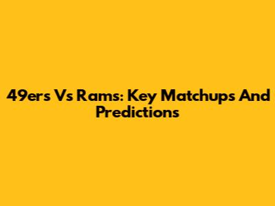 49ers Vs Rams: Key Matchups And Predictions