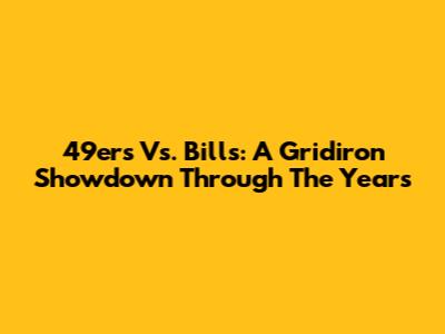 49ers Vs. Bills: A Gridiron Showdown Through The Years