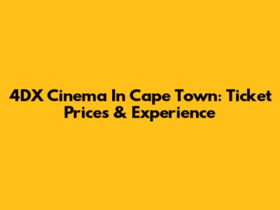 4DX Cinema In Cape Town: Ticket Prices & Experience