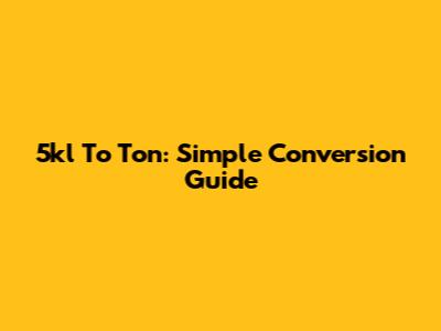 5kl To Ton: Simple Conversion Guide