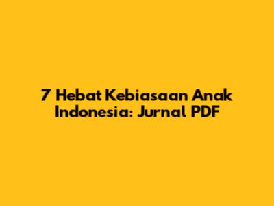 7 Hebat Kebiasaan Anak Indonesia: Jurnal PDF