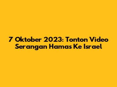7 Oktober 2023: Tonton Video Serangan Hamas Ke Israel