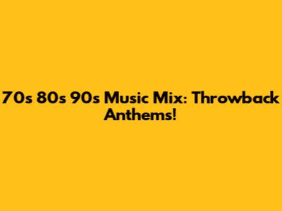 70s 80s 90s Music Mix: Throwback Anthems!