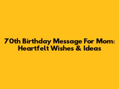 70th Birthday Message For Mom: Heartfelt Wishes & Ideas