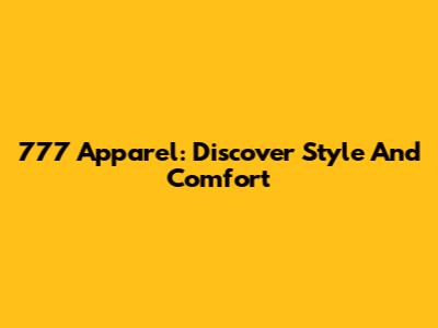 777 Apparel: Discover Style And Comfort