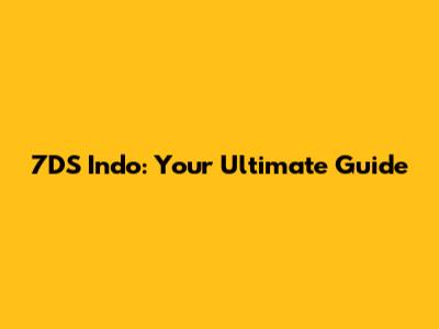 7DS Indo: Your Ultimate Guide